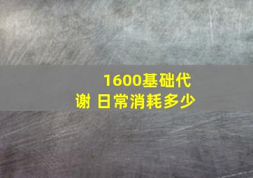 1600基础代谢 日常消耗多少